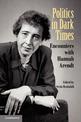 Politics in Dark Times: Encounters with Hannah Arendt