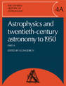 The General History of Astronomy: Volume 4, Astrophysics and Twentieth-Century Astronomy to 1950: Part A