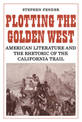 Plotting the Golden West: American Literature and the Rhetoric of the California Trail