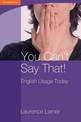 You Can't Say That! English Usage Today