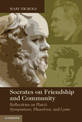 Socrates on Friendship and Community: Reflections on Plato's Symposium, Phaedrus,andLysis