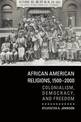 African American Religions, 1500-2000: Colonialism, Democracy, and Freedom