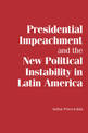 Presidential Impeachment and the New Political Instability in Latin America