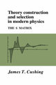 Theory Construction and Selection in Modern Physics: The S Matrix