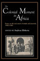 The Colonial Moment in Africa: Essays on the Movement of Minds and Materials, 1900-1940