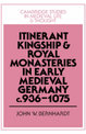 Itinerant Kingship and Royal Monasteries in Early Medieval Germany, c.936-1075