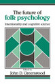 The Future of Folk Psychology: Intentionality and Cognitive Science