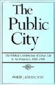 The Public City: The Political Construction of Urban Life in San Francisco, 1850-1900