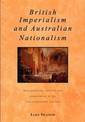 British Imperialism and Australian Nationalism: Manipulation, Conflict and Compromise in the Late Nineteenth Century