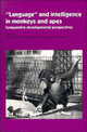 'Language' and Intelligence in Monkeys and Apes: Comparative Developmental Perspectives