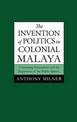 The Invention of Politics in Colonial Malaya: Contesting Nationalism and the Expansion of the Public Sphere