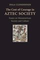 The Cost of Courage in Aztec Society: Essays on Mesoamerican Society and Culture