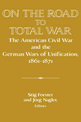 On the Road to Total War: The American Civil War and the German Wars of Unification, 1861-1871