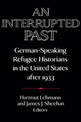 An Interrupted Past: German-Speaking Refugee Historians in the United States after 1933