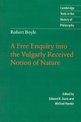 Robert Boyle: A Free Enquiry into the Vulgarly Received Notion of Nature