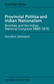 Provincial Politics and Indian Nationalism: Bombay and the Indian National Congress 1880-1915