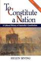 To Constitute a Nation: A Cultural History of Australia's Constitution