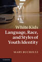 White Kids: Language, Race, and Styles of Youth Identity