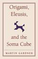 Origami, Eleusis, and the Soma Cube: Martin Gardner's Mathematical Diversions