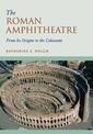 The Roman Amphitheatre: From its Origins to the Colosseum