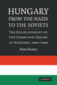 Hungary from the Nazis to the Soviets: The Establishment of the Communist Regime in Hungary, 1944-1948