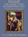 The Court Cities of Northern Italy: Milan, Parma, Piacenza, Mantua, Ferrara, Bologna, Urbino, Pesaro, and Rimini