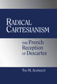 Radical Cartesianism: The French Reception of Descartes