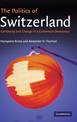 The Politics of Switzerland: Continuity and Change in a Consensus Democracy