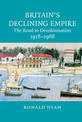 Britain's Declining Empire: The Road to Decolonisation, 1918-1968