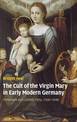 The Cult of the Virgin Mary in Early Modern Germany: Protestant and Catholic Piety, 1500-1648