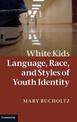 White Kids: Language, Race, and Styles of Youth Identity