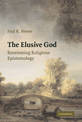 The Elusive God: Reorienting Religious Epistemology