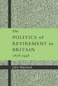 The Politics of Retirement in Britain, 1878-1948