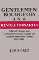 Gentlemen, Bourgeois, and Revolutionaries: Political Change and Cultural Persistence among the Spanish Dominant Groups, 1750-185