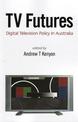 TV Futures: Digital Television Policy in Australia