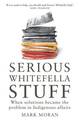 Serious Whitefella Stuff: When solutions became the problem in Indigenous affairs