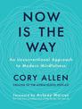 Now is the Way: An Unconventional Approach to Modern Mindfulness