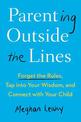 Parenting Outside the Lines: Forget the Rules, Tap into Your Wisdom, and Connect with Your Child