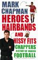 Heroes, Hairbands and Hissy Fits: Chappers' modern history of football