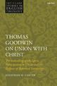 Thomas Goodwin on Union with Christ: The Indwelling of the Spirit, Participation in Christ and the Defence of Reformed Soteriolo