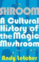 Shroom: A Cultural History of the Magic Mushroom