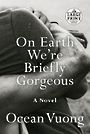 On Earth Were Briefly Gorgeous: A Novel (Large Print)