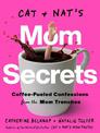 Cat and Nat's Mom Secrets : Wine-Fueled Confessions from the Mom Trenches