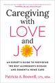 Caregiving With Love And Joy: An Expert's Guide to Providing the Best Alzheimer's Disease and Dementia Home Care