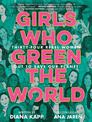 Girls Who Green the World: 34 Rebel Women Out to Save Our Planet