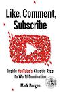 Like, Comment, Subscribe: Inside YouTubes Chaotic Rise to World Domination (Large Print)