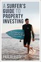 A Surfer's Guide to Property Investing: How to Achieve Your Financial Goals and Lead Your Best Life Throughinvesting in Property