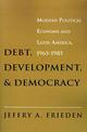 Debt, Development, and Democracy: Modern Political Economy and Latin America, 1965-1985