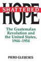 Shattered Hope: The Guatemalan Revolution and the United States, 1944-1954