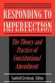 Responding to Imperfection: The Theory and Practice of Constitutional Amendment